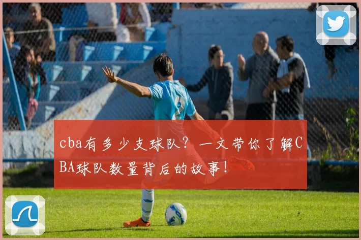 cba有多少支球队？一文带你了解CBA球队数量背后的故事！