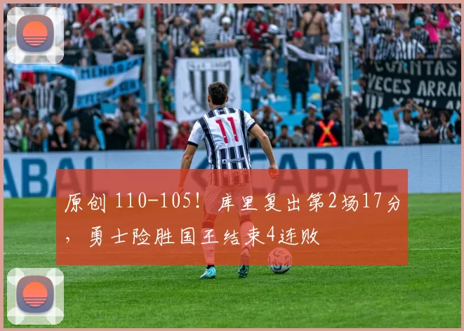 原创 110-105！库里复出第2场17分，勇士险胜国王结束4连败