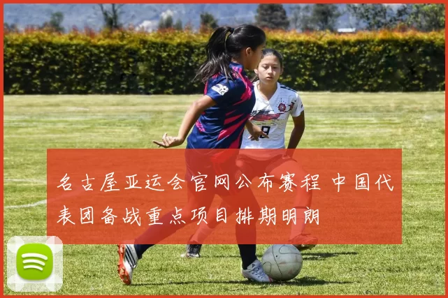 名古屋亚运会官网公布赛程 中国代表团备战重点项目排期明朗